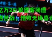 亿万28:狼堡客场遭遇苦战，惜败无缘喜讯