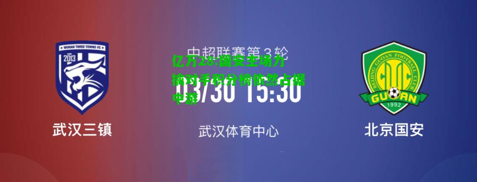 亿万28:国安主场力擒对手积分榜依然占据中游