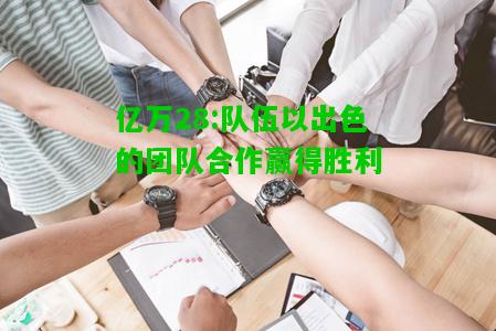 亿万28:队伍以出色的团队合作赢得胜利